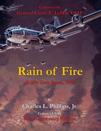 Cover image for Rain of Fire: B-29's Over Japan, 1945 75th Anniversary Edition Endorsed by General Curtis E. LeMay USAF