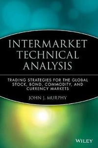 Cover image for Intermarket Technical Analysis: Trading Strategies for the Global Stock, Bond, Commodity and Currency Markets