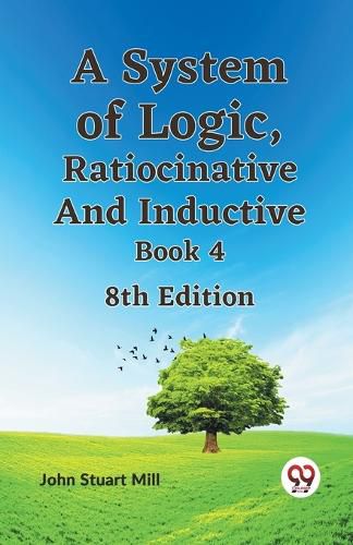 Cover image for A System of Logic, Ratiocinative and Inductive Book 4