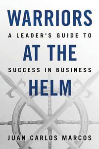 Cover image for Warriors at the Helm: A Leader's Guide to Success in Business