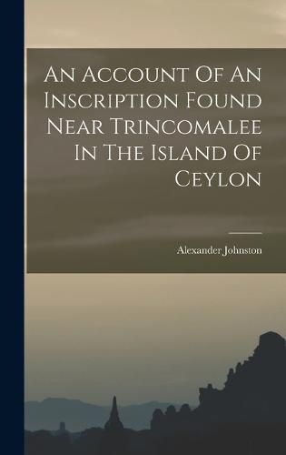 An Account Of An Inscription Found Near Trincomalee In The Island Of Ceylon