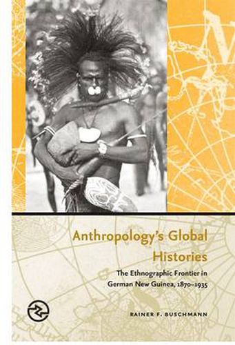 Cover image for Anthropology's Global Histories: The Ethnographic Frontier in German New Guinea, 1870-1935