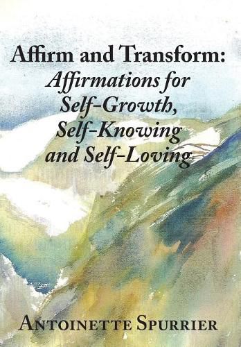 Cover image for Affirm and Transform: A Power-Charged Path to Growth: Affirmations for Self-Growth, Self-Knowing and Self-Loving