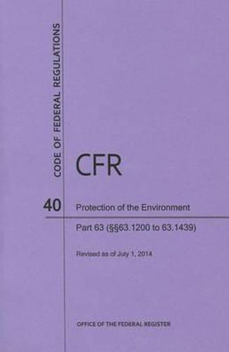 Code of Federal Regulations Title 40, Protection of Environment, Parts 63 (63. 1200-63. 1439), 2014