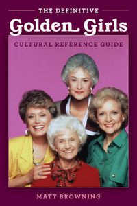 Cover image for The Definitive  Golden Girls  Cultural Reference Guide