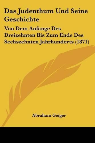 Cover image for Das Judenthum Und Seine Geschichte: Von Dem Anfange Des Dreizehnten Bis Zum Ende Des Sechszehnten Jahrhunderts (1871)