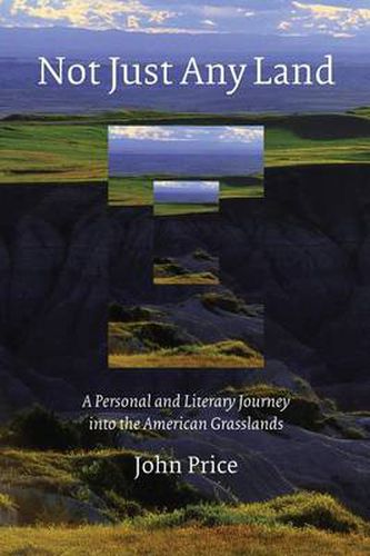 Not Just Any Land: A Personal and Literary Journey into the American Grasslands