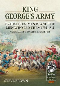 Cover image for King George's Army, British Regiments and the Men Who Led Them Volume 3