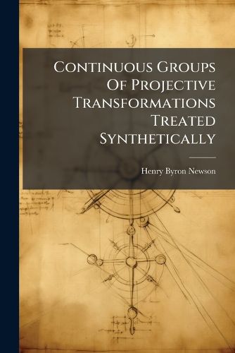 Cover image for Continuous Groups Of Projective Transformations Treated Synthetically