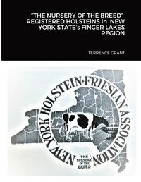 Cover image for "THE NURSERY OF THE BREED" REGISTERED HOLSTEINS In NEW YORK STATE's FINGER LAKES REGION