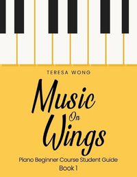 Cover image for Music on Wings: Piano Beginner Course Student Guide Book 1