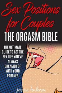 Cover image for Sex Positions For Couples: The Ultimate Guide To Get The Sex Life You've Always Dreamed Of With Your Partner