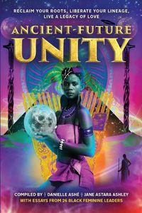 Cover image for Ancient-Future Unity: Reclaim Your Roots, Liberate Your Lineage, Live a Legacy of Love