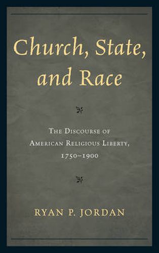 Church, State, and Race: The Discourse of American Religious Liberty, 1750-1900