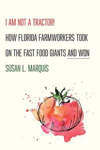 Cover image for I Am Not a Tractor!: How Florida Farmworkers Took On the Fast Food Giants and Won
