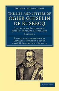 Cover image for The Life and Letters of Ogier Ghiselin de Busbecq: Seigneur of Bousbecque, Knight, Imperial Ambassador