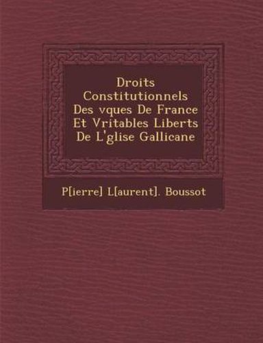 Cover image for Droits Constitutionnels Des V Ques de France Et V Ritables Libert S de L' Glise Gallicane