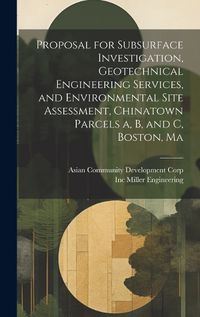 Cover image for Proposal for Subsurface Investigation, Geotechnical Engineering Services, and Environmental Site Assessment, Chinatown Parcels a, b, and c, Boston, Ma