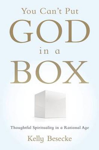 Cover image for You Can't Put God in a Box: Thoughtful Spirituality in a Rational Age