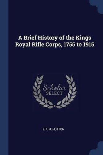 Cover image for A Brief History of the Kings Royal Rifle Corps, 1755 to 1915