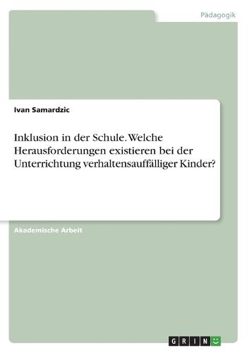 Cover image for Inklusion in der Schule. Welche Herausforderungen existieren bei der Unterrichtung verhaltensauffaelliger Kinder?