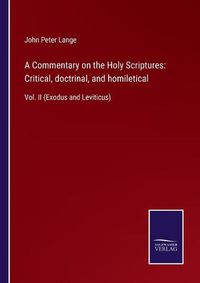 Cover image for A Commentary on the Holy Scriptures: Critical, doctrinal, and homiletical: Vol. II (Exodus and Leviticus)