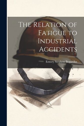 Cover image for The Relation of Fatigue to Industrial Accidents