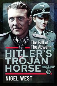 Cover image for Hitler's Trojan Horse: The Fall of the Abwehr, 1943-1945