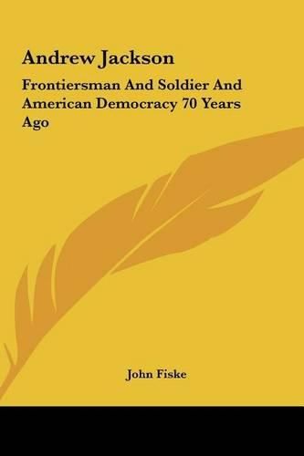 Andrew Jackson: Frontiersman and Soldier and American Democracy 70 Years Ago