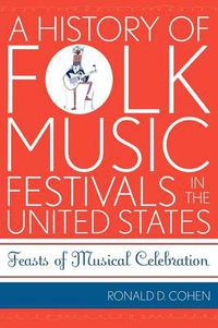 Cover image for A History of Folk Music Festivals in the United States: Feasts of Musical Celebration