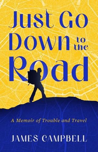 Cover image for Just Go Down to the Road: A Memoir of Trouble and Travel