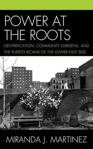 Power at the Roots: Gentrification, Community Gardens, and the Puerto Ricans of the Lower East Side