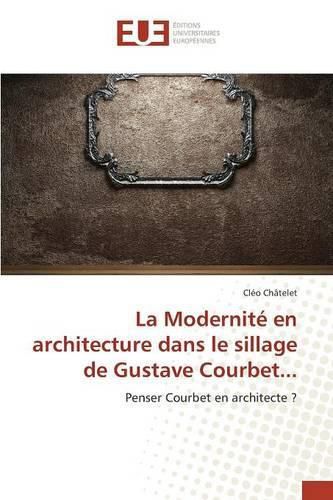 Cover image for La Modernite En Architecture Dans Le Sillage de Gustave Courbet...