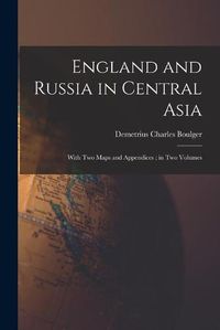 Cover image for England and Russia in Central Asia: With Two Maps and Appendices; in Two Volumes