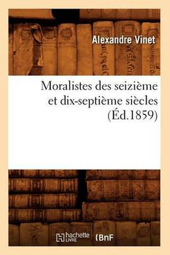 Moralistes Des Seizieme Et Dix-Septieme Siecles (Ed.1859)