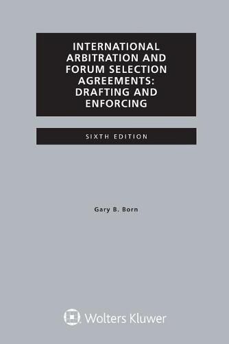 International Arbitration and Forum Selection Agreements, Drafting and Enforcing