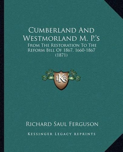 Cumberland and Westmorland M. P.'s: From the Restoration to the Reform Bill of 1867, 1660-1867 (1871)