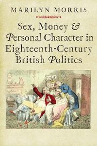 Cover image for Sex, Money and Personal Character in Eighteenth-Century British Politics
