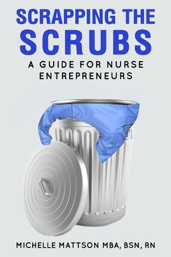 Cover image for Scrapping the Scrubs: A Guide for Nurse Entrepreneurs