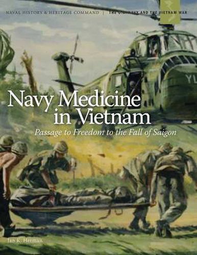 Cover image for Navy Medicine in Vietnam: Passage to Freedom to the Fall of Saigon"