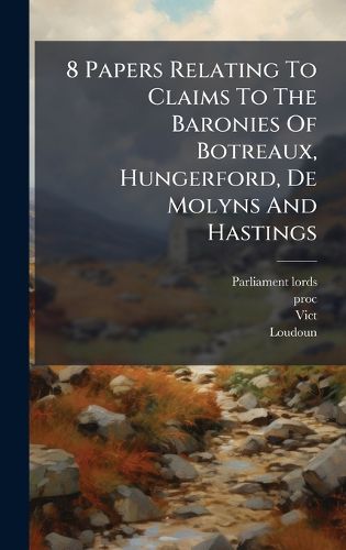 Cover image for 8 Papers Relating To Claims To The Baronies Of Botreaux, Hungerford, De Molyns And Hastings
