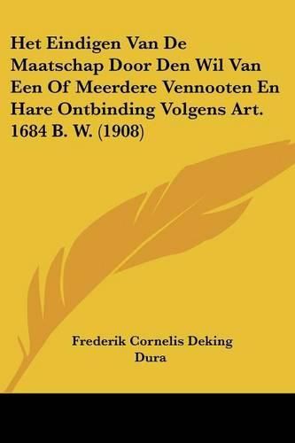 Cover image for Het Eindigen Van de Maatschap Door Den Wil Van Een of Meerdere Vennooten En Hare Ontbinding Volgens Art. 1684 B. W. (1908)