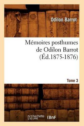 Cover image for Memoires Posthumes de Odilon Barrot. Tome 3 (Ed.1875-1876)