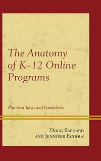 Cover image for The Anatomy of K-12 Online Programs: Practical Ideas and Guidelines