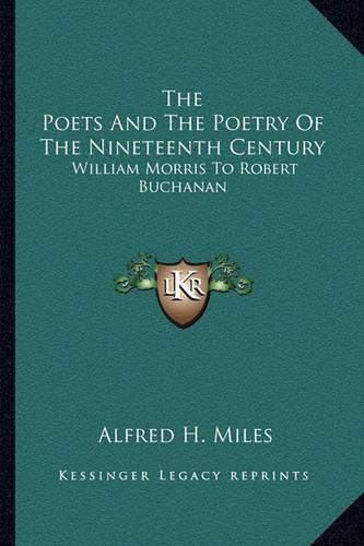 Cover image for The Poets and the Poetry of the Nineteenth Century: William Morris to Robert Buchanan