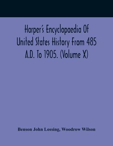 Harper'S Encyclopaedia Of United States History From 485 A.D. To 1905. (Volume X)