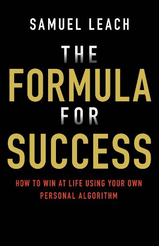 Cover image for The Formula for Success: How to Win at Life Using Your Own Personal Algorithm