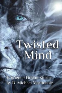 Cover image for Twisted Mind: 6 Science Fiction Stories by D. Michael Martindale