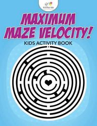 Cover image for Maximum Maze Velocity! Kids Activity Book