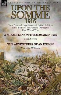 Cover image for Upon the Somme, 1916: Two Personal Experiences of British Soldiers in the Battle of the Somme During the First World War